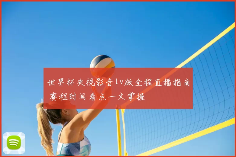 世界杯央视影音tv版全程直播指南 赛程时间看点一文掌握