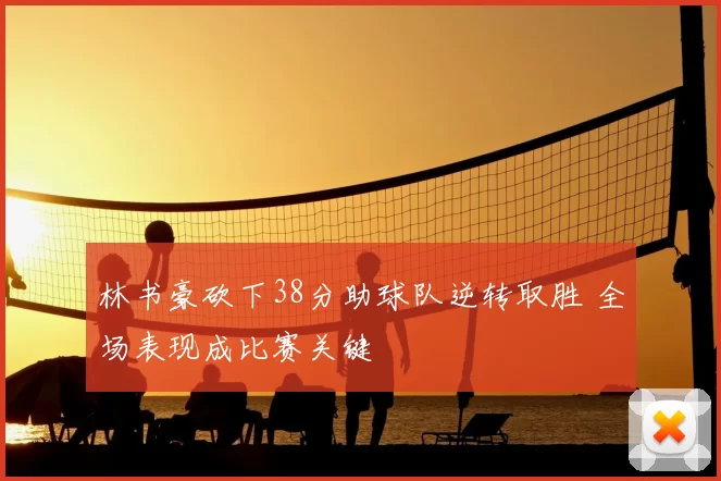 林书豪砍下38分助球队逆转取胜 全场表现成比赛关键