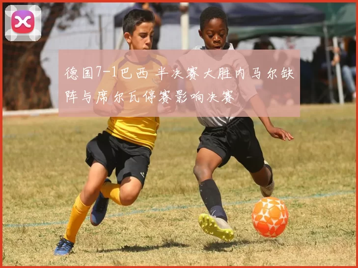 德国7-1巴西 半决赛大胜内马尔缺阵与席尔瓦停赛影响决赛