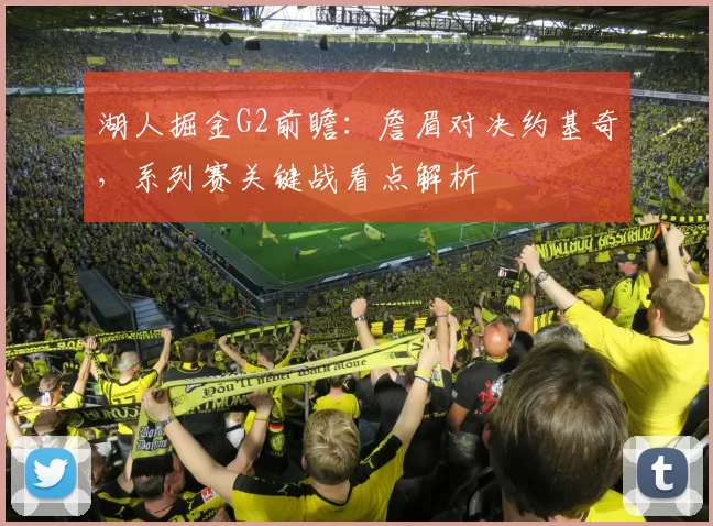 湖人掘金G2前瞻：詹眉对决约基奇，系列赛关键战看点解析