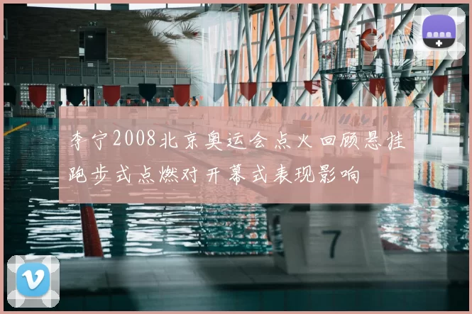 李宁2008北京奥运会点火回顾悬挂跑步式点燃对开幕式表现影响