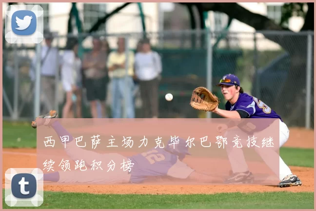 西甲巴萨主场力克毕尔巴鄂竞技继续领跑积分榜