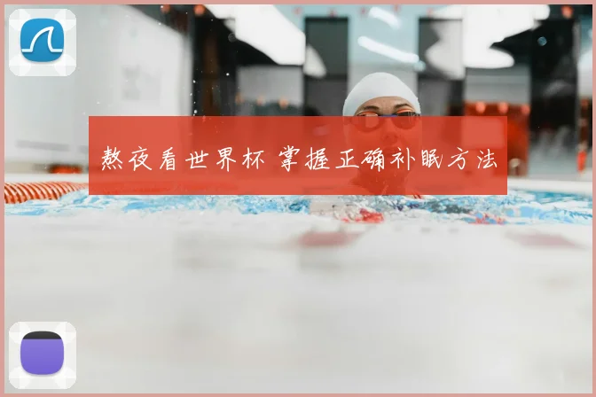 熬夜看世界杯 掌握正确补眠方法