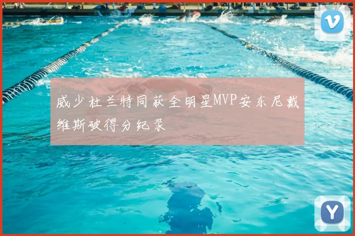 威少杜兰特同获全明星MVP安东尼戴维斯破得分纪录
